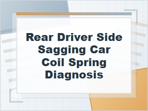 Rear Driver Side Sagging: Coil Spring Diagnosis