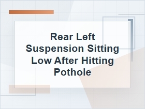 Rear Left Suspension Sitting Low After a Pothole