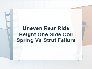 Uneven Rear Ride Height: Coil Spring or Strut Failure?
