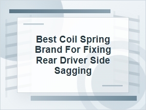 Best Coil Spring Brand for Rear Driver-Side Sagging