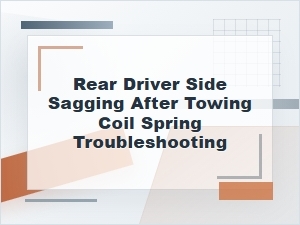Rear Driver Side Sagging After Towing: Coil Spring Fix