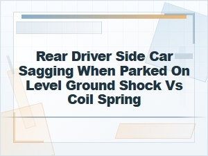 Rear Driver Side Car Sagging: Shock or Coil Spring?
