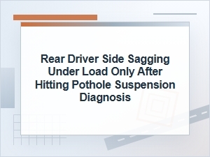 Rear Driver Side Sagging Under Load After a Pothole