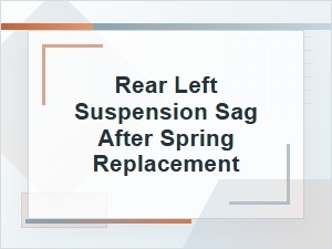 Rear Left Suspension Sag After Spring Replacement