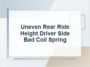 Uneven Rear Ride Height on Driver Side: Bad Coil Spring