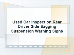 Used Car Inspection: Rear Driver Side Sagging Signs